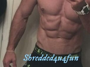 Shredded4u4fun
