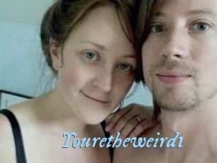 Youretheweird1
