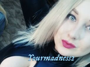 Yourmadness2