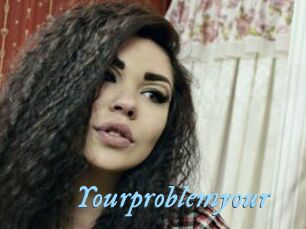 Yourproblemyour